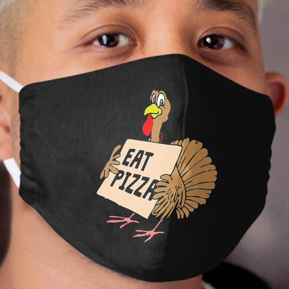 Eat Pizza Funny Thanksgiving Turkey with transparency Cloth Face Mask