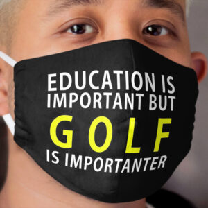 Education is important but GOLF is Importanter Cloth Face Mask