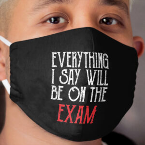 Everything I Say Will be On The Exam ,history teacher , Funny Teacher Cloth Face Mask