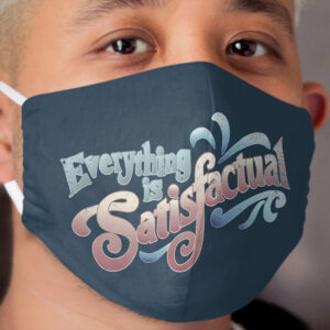 Everything Is Satisfactual Cloth Face Mask