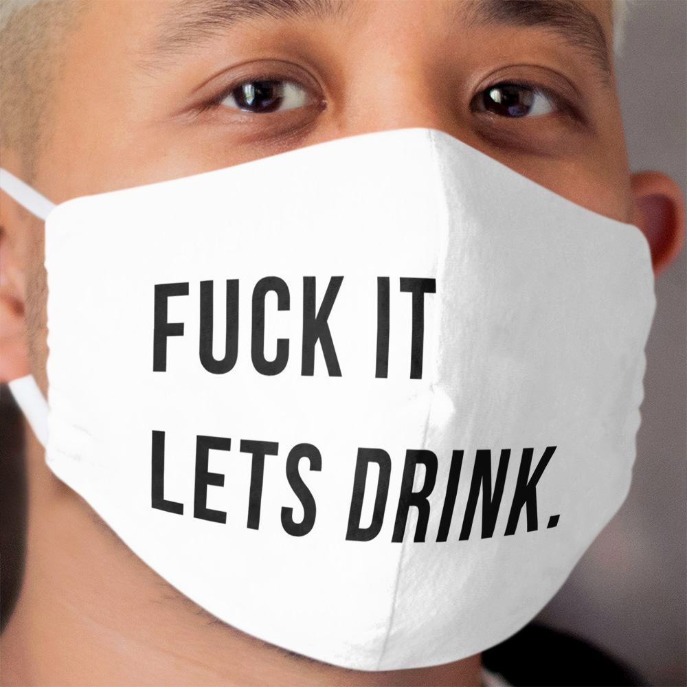 F*** It Let's Drink & - Gift For Party Cloth Face Mask