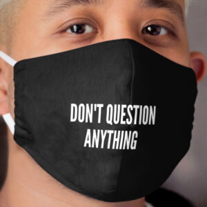 FACE MASK - DON'T QUESTION ANYTHING Cloth Face Mask