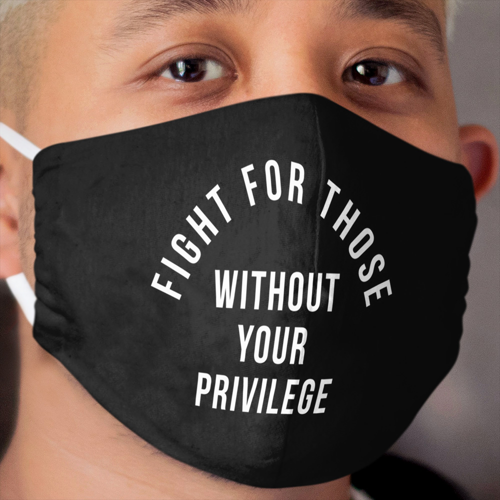 Fight For Those Without Your Privilege Cloth Face Mask 3