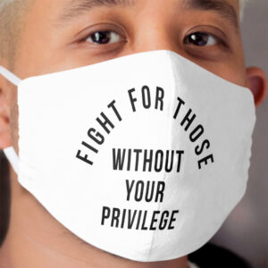 Fight For Those Without Your Privilege Cloth Face Mask