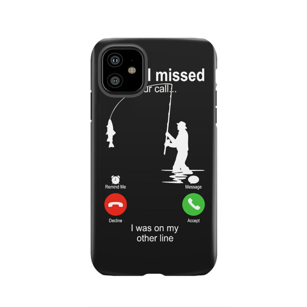 Fishing Sorry I Missed Your Call I Was On My Other Line Tough Phone Case