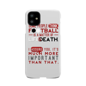 Football Is A Matter Of Life And Death. Phone Case