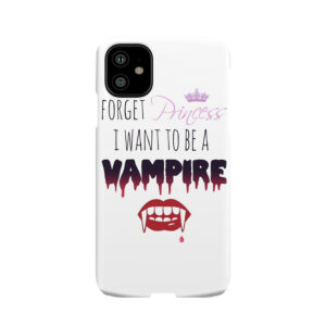 Forget Princess, I Want To Be A Vampire! Phone Case