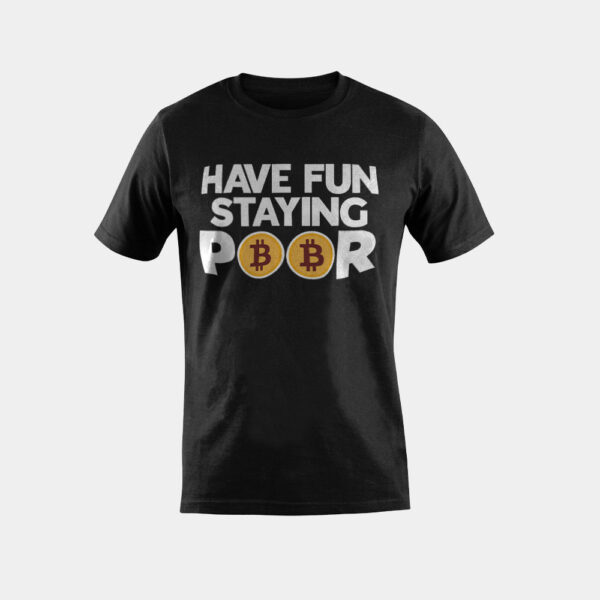 Funny Cryptocurrency BTFD HODL Bitcoin Have Fun Staying Poor T-Shirt
