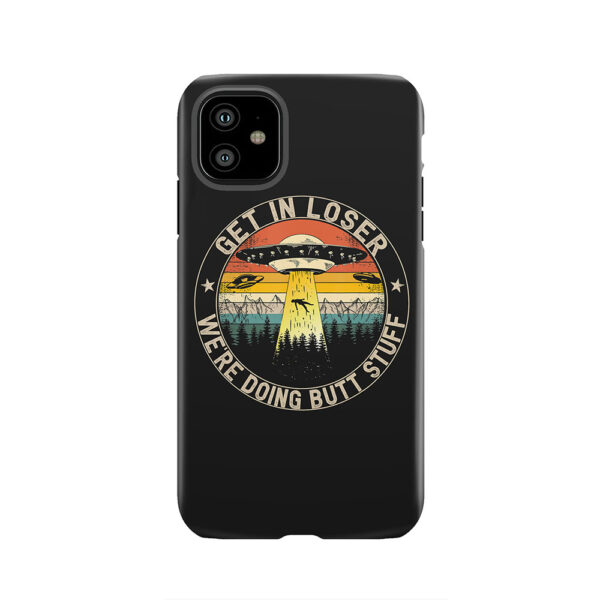 Get In Loser We_re Doing Butt Stuff Alien Abduction Tough Phone Case