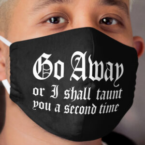 Go Away Or I Shall Taunt You A Second Time Cloth Face Mask