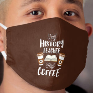 Half History Teacher Half Coffee Historian Cloth Face Mask