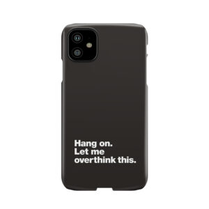 Hang On. Let Me Overthink This. Phone Case