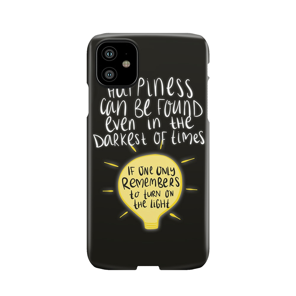 Happiness Can Be Found Even In The Darkest Of Times, If One Only Remembers To Turn On The Light. Phone Case