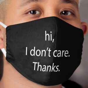 hi, i don't care, thanks Cloth Face Mask