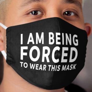 I Am Being Forced To Wear This Cloth Face Mask