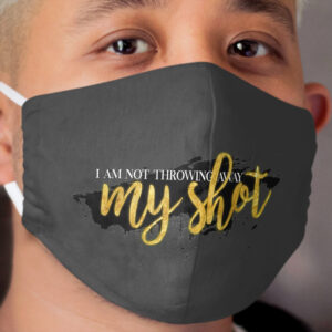 I Am Not Throwing Away My Shot Cloth Face Mask