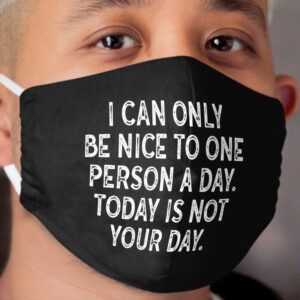 I Can Only Be Nice to One Person A Day Today Is Not Your Day Cloth Face Mask