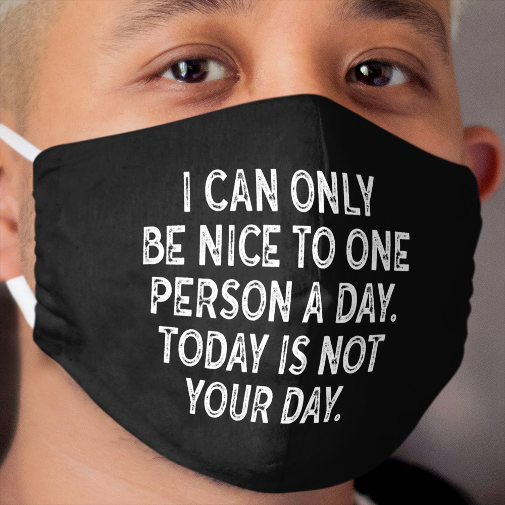 I Can Only Be Nice to One Person A Day Today Is Not Your Day Cloth Face Mask