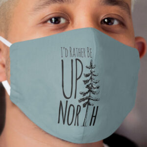 I'd Rather Be Up North Cloth Face Mask
