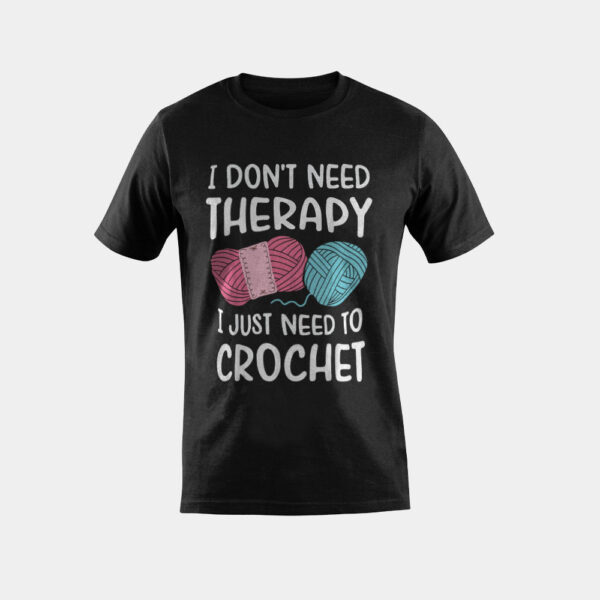 I Don't Need Therapy I Just Need To Crochet Funny Crocheting T-Shirt