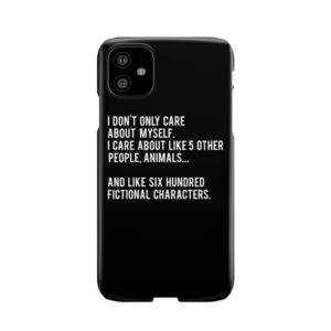 I Don'T Only Care About Myself. I Care About Like 5 Other People, Animals And Like Six Hundred Fictional Characters - Black Phone Case