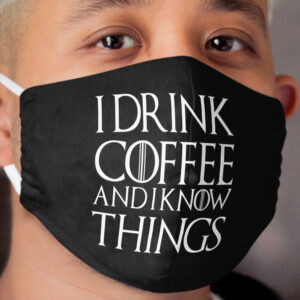 I DRINK COFFEE AND I KNOW THINGS Cloth Face Mask