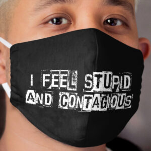 I Feel Stupid And Contagious Cloth Face Mask