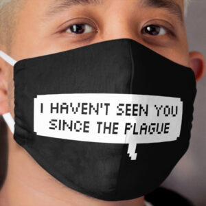 I haven't seen you since the plague Cloth Face Mask