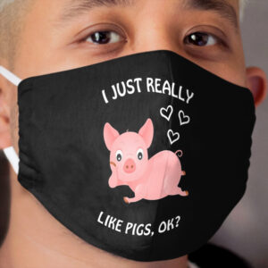 I Just Really Like Pigs, ok? Pig farmer farm vegetarian gift Cloth Face Mask