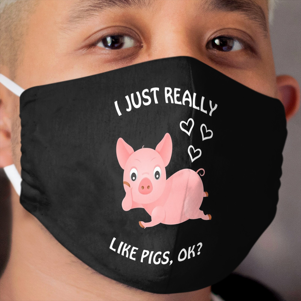 I Just Really Like Pigs, ok? Pig farmer farm vegetarian gift Cloth Face Mask