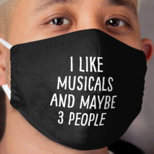 I Like Musicals And Maybe 3 People Cloth Face Mask