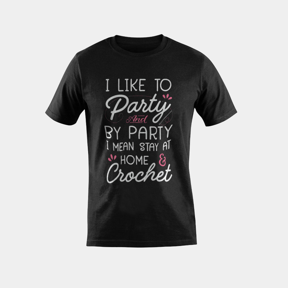 I Like To Party Stay At Home And Crochet Funny Crocheting T-Shirt