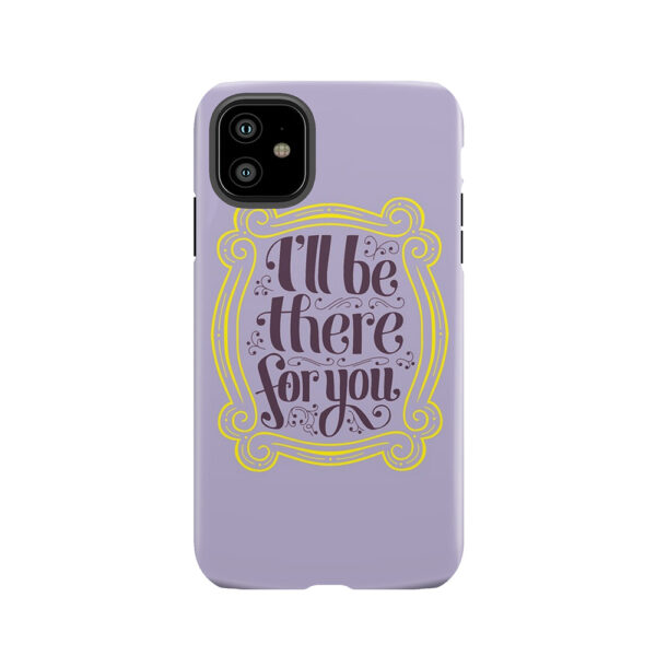 I'Ll Be There For You Tough Phone Case