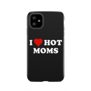I Love Hot Moms Tough Phone Case