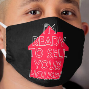 I'm Ready To Sell Your House | Real Estate and Realtor Products Cloth Face Mask