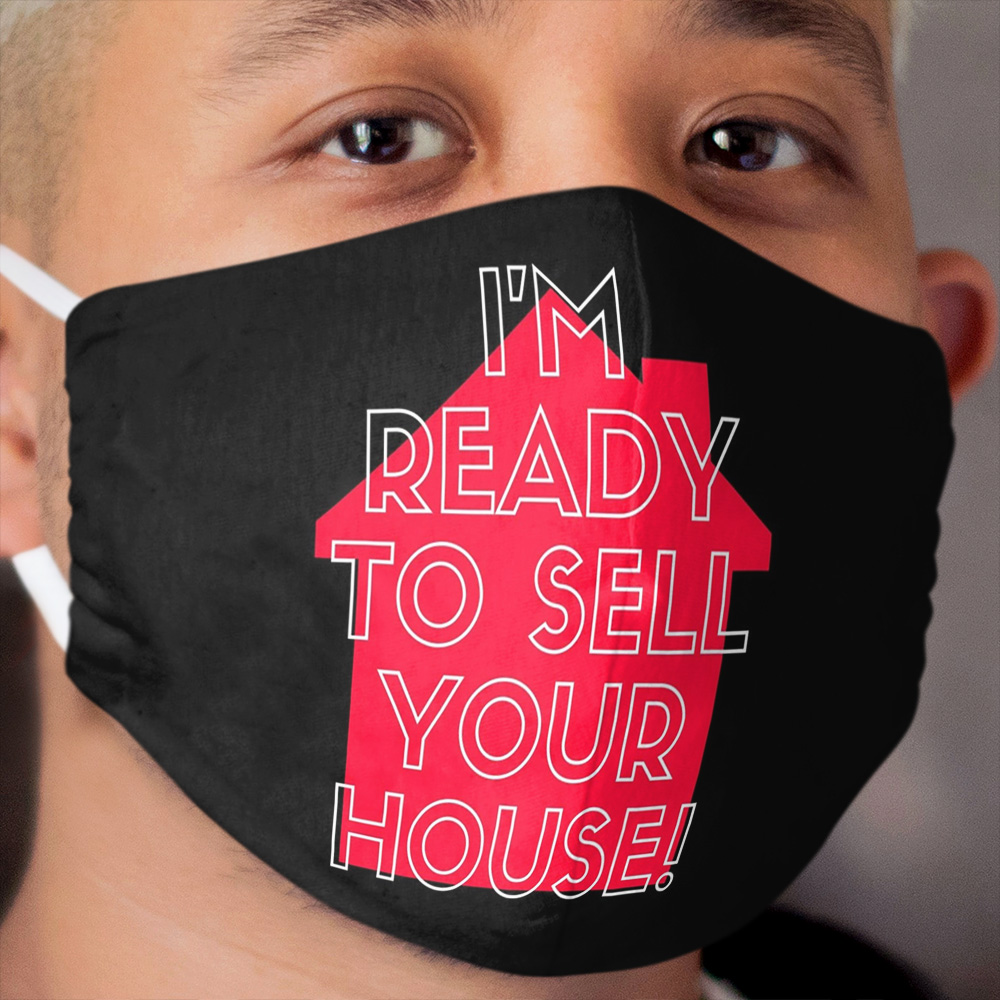 I'm Ready To Sell Your House | Real Estate and Realtor Products Cloth Face Mask