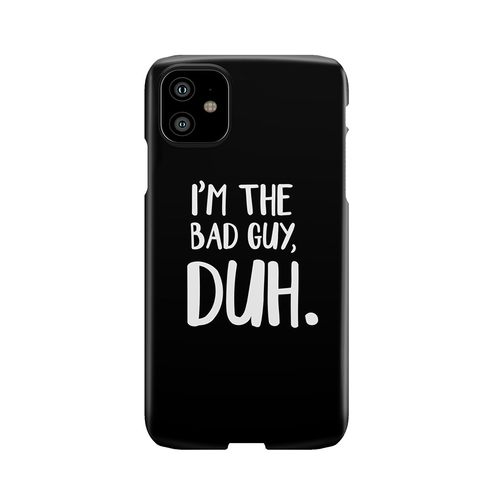 I'M The Bad Guy, Duh Phone Case