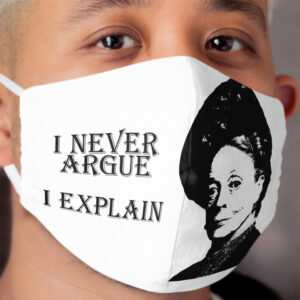 I Never Argue - I Explain Cloth Face Mask