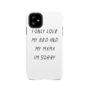 I Only Love My Bed And My Mama I'M Sorry Tough Phone Case
