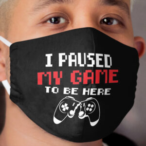 I Paused My Game to Be Here, gamer gift Cloth Face Mask