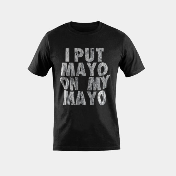I Put Mayo On My Mayo Funny Condiment Dressing T-Shirt