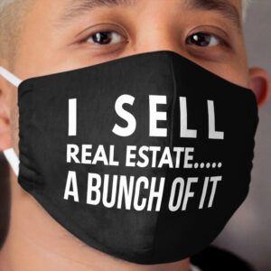 I Sell Real Estate A Bunch of It | Real Estate and REALTOR Products Cloth Face Mask