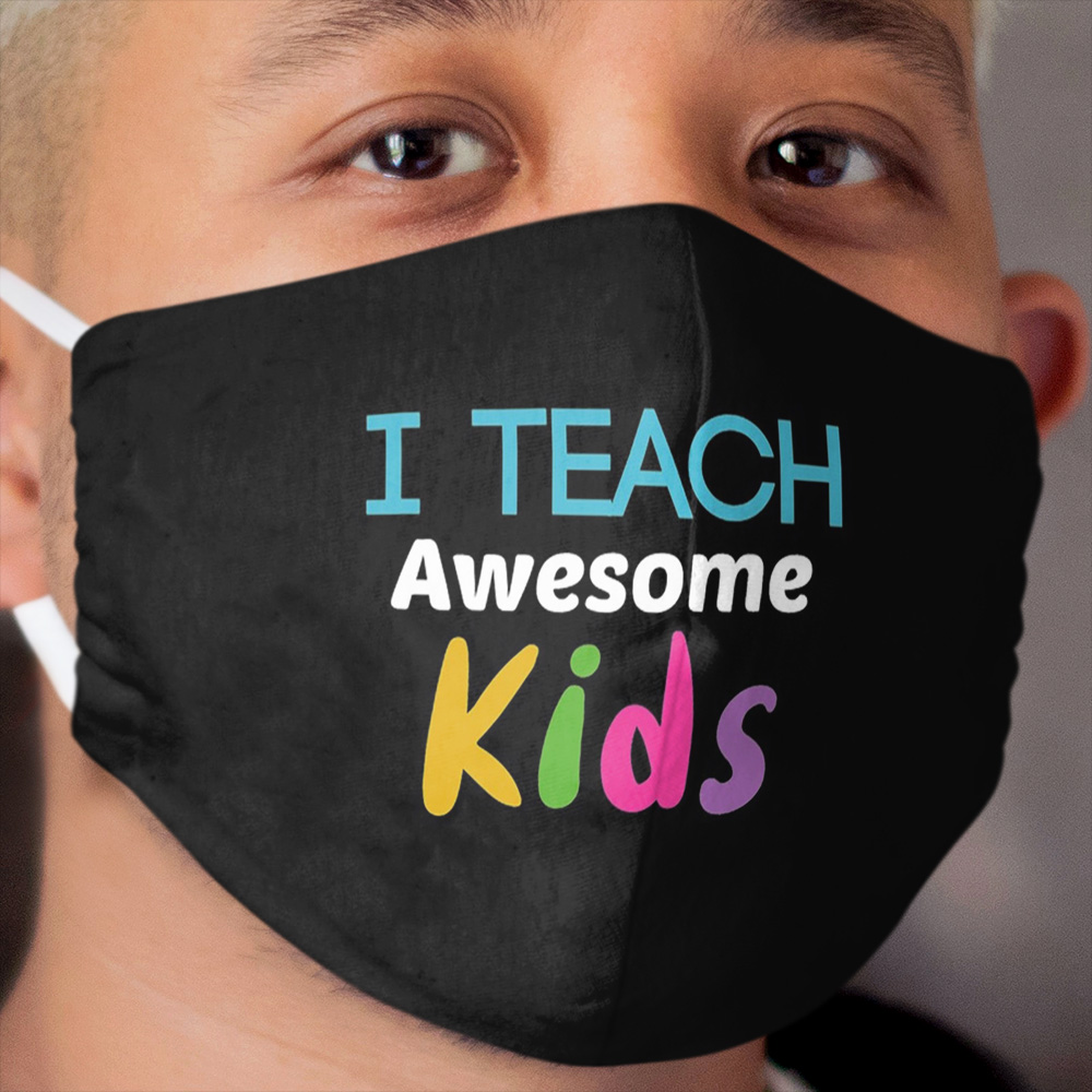I Teach Awesome Kids Cloth Face Mask, Unique & Custom Facemask, Washable, Cloth Face Mask