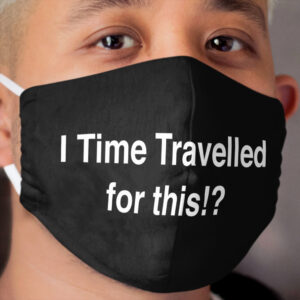 I Time Travelled for this? Cloth Face Mask