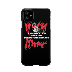 I Want To Die In New Orleans Phone Case