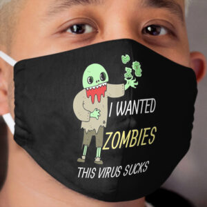 I Wanted Zombies This Virus Sucks Cloth Face Mask