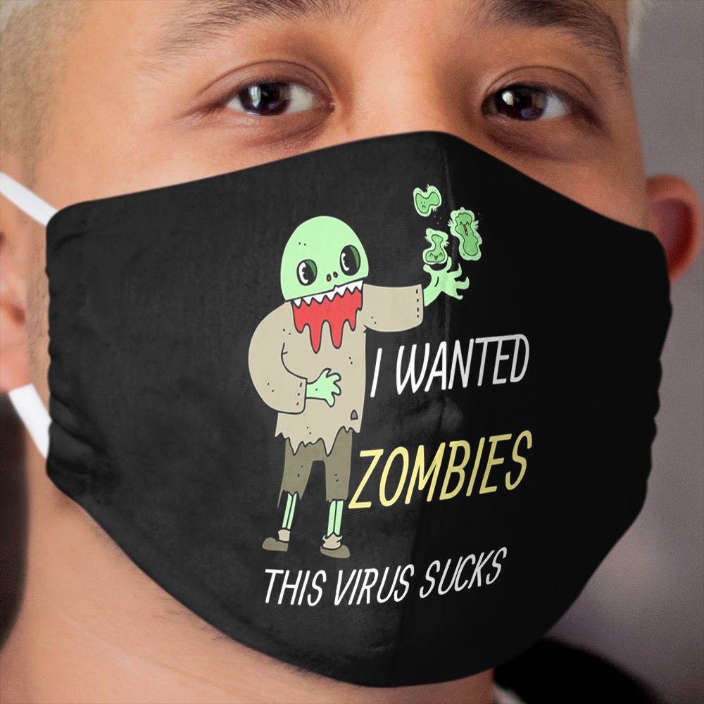 I Wanted Zombies This Virus Sucks Cloth Face Mask
