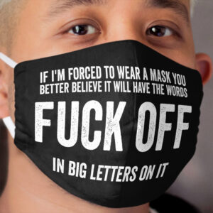 If I'm Forced To Wear A Cloth Face Mask You Better Believe It Will Have The Words Fuck Off In Big Letters On It. Cloth Face Mask