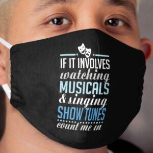 If It Involves Watching Musicals and Sing Show Tunes Cloth Face Mask