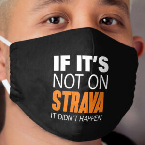 If it's not on strava it didn't happen Cloth Face Mask
